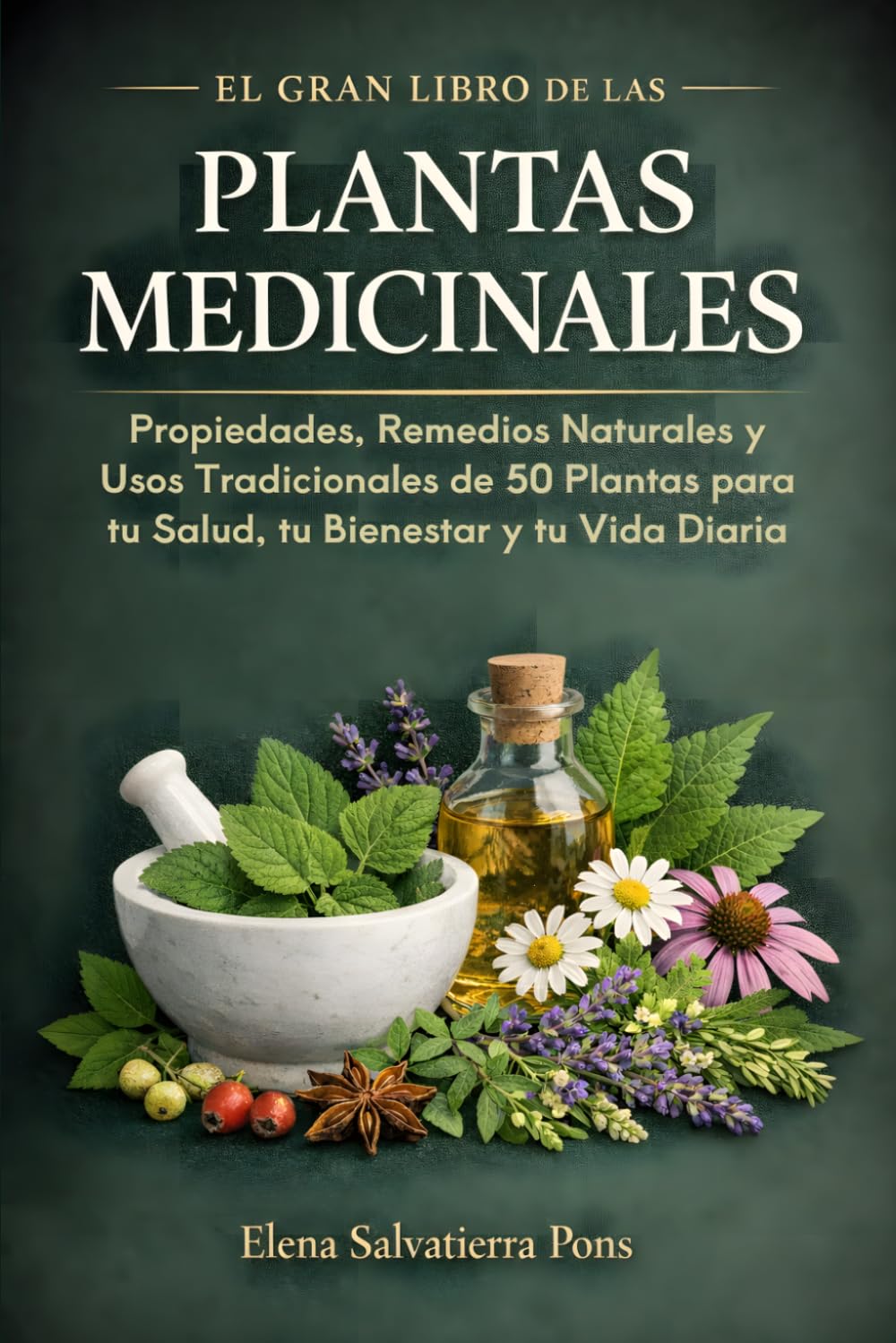 El Gran Libro de las Plantas Medicinales: Propiedades, Remedios Naturales y Usos Tradicionales de 50 Plantas para tu Salud, tu Bienestar y tu Vida Diaria