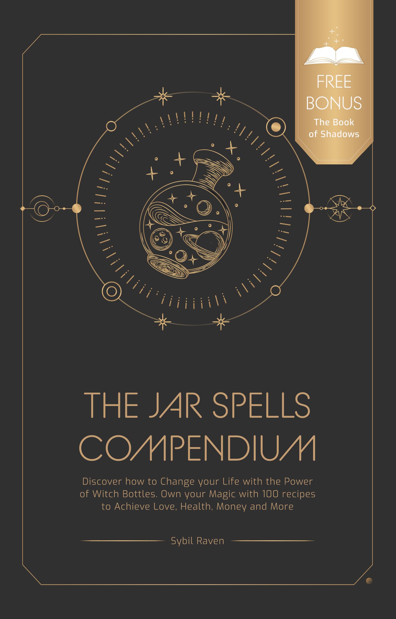 The Jar Spells Compendium: Discover how to Change your Life with the Power of Witch Bottles. Own your Magic with 100 recipes to Achieve Love, Health, Money and More