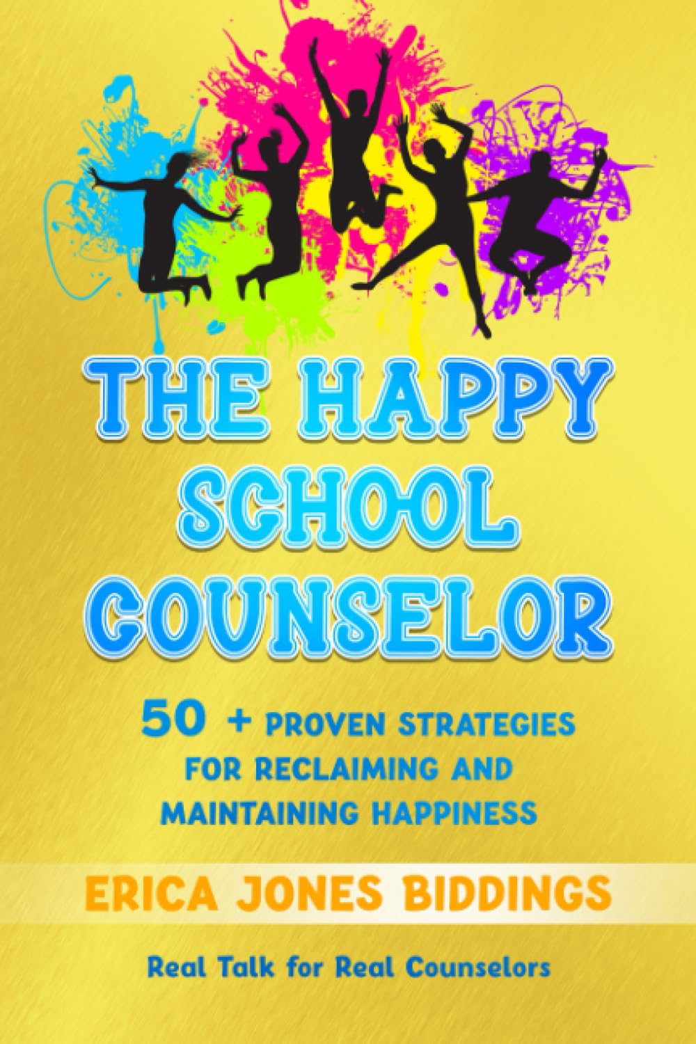 THE HAPPY SCHOOL COUNSELOR: 50+PROVEN STRATEGIES FOR RECLAIMING AND MAINTAINING HAPPINESS