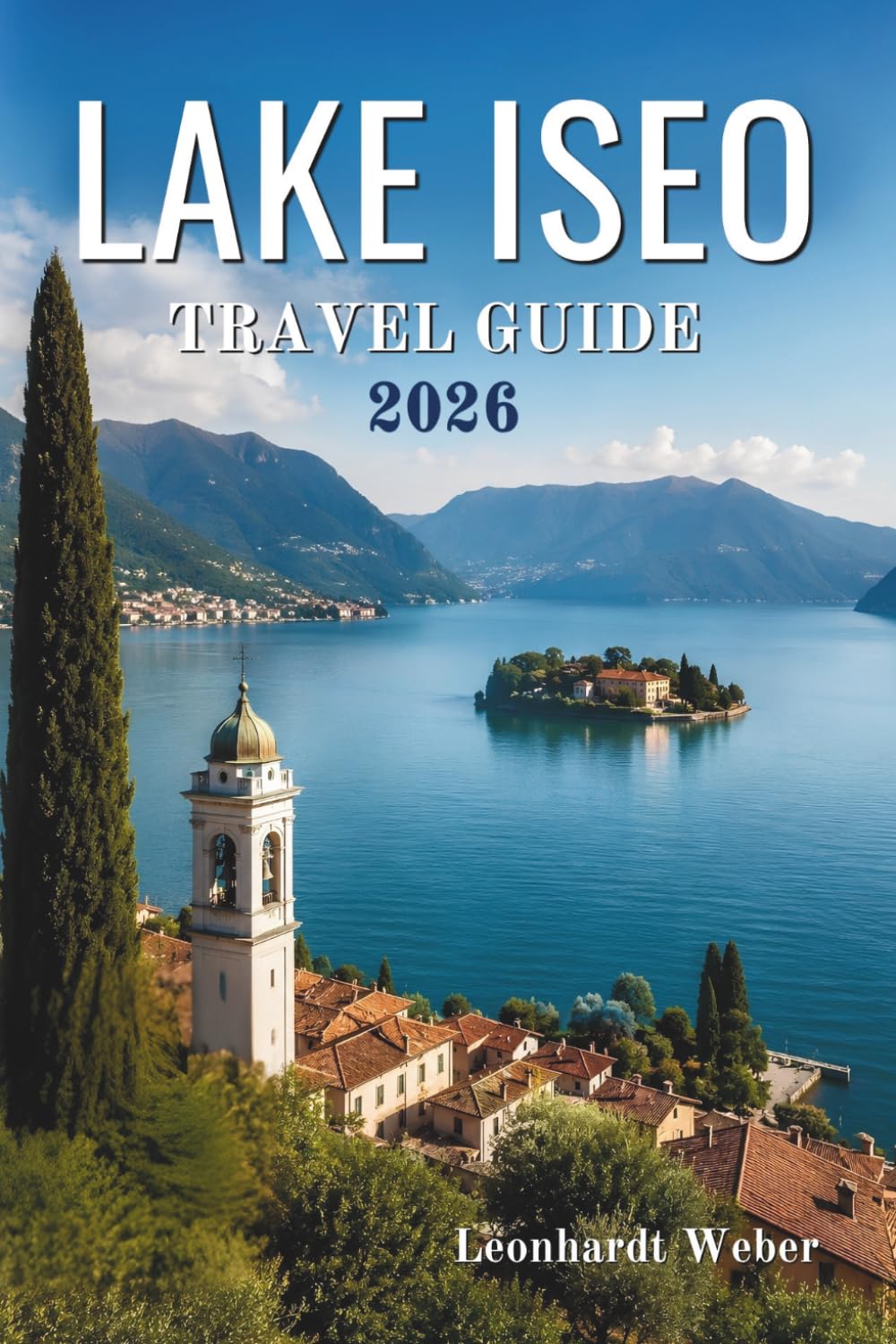 LAKE ISEO TRAVEL GUIDE 2026: Discovering Towns, Nature, Culture, and Hidden Experiences in the Italian Region.