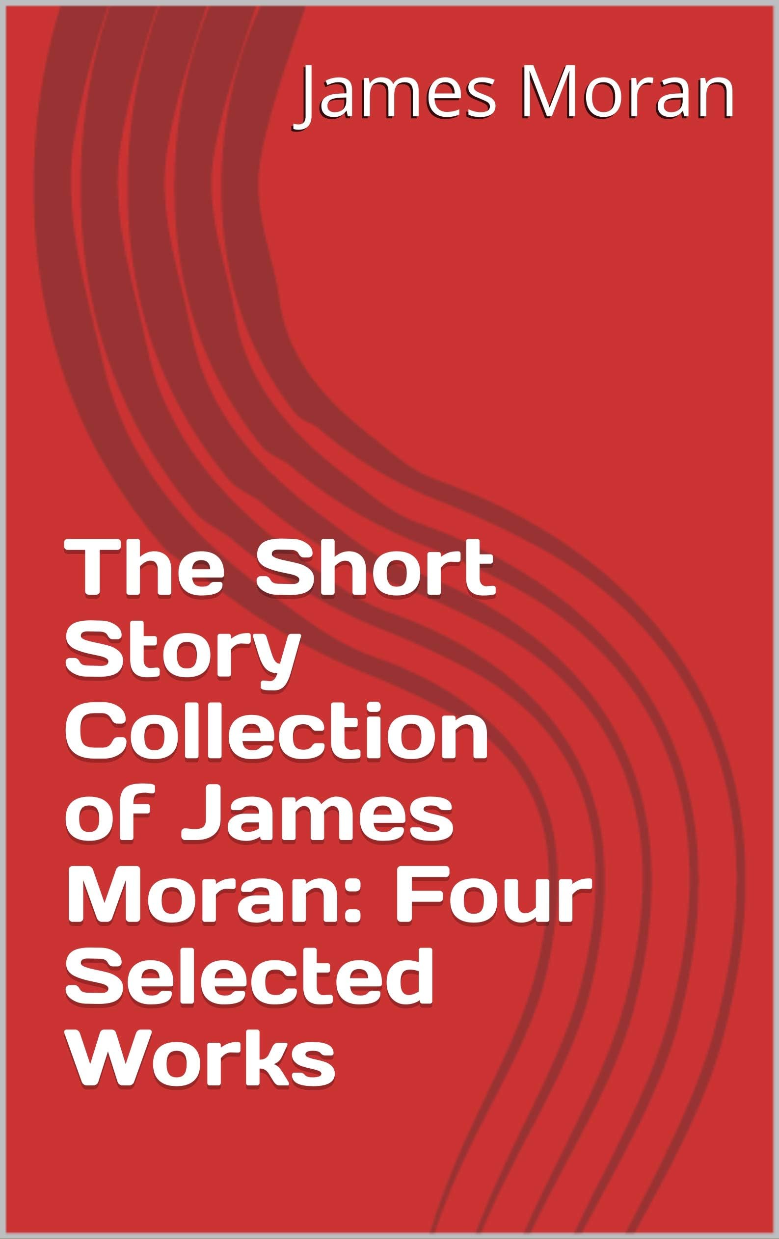 The Short Story Collection of James Moran: Four Selected Works