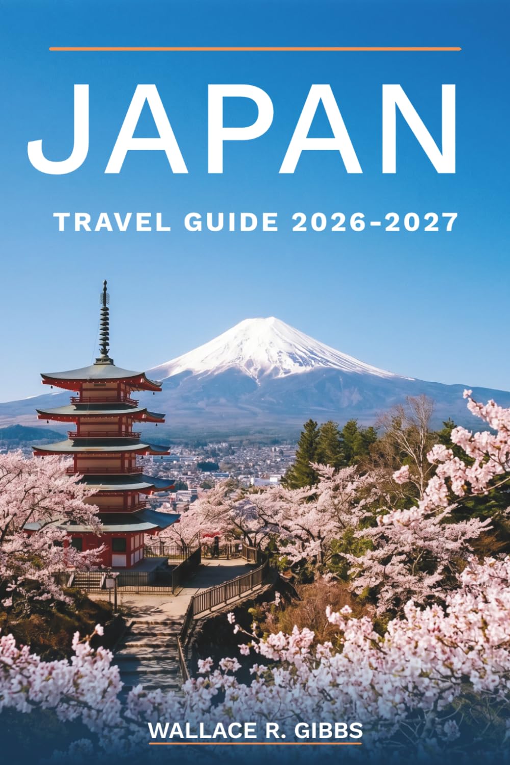 JAPAN TRAVEL GUIDE 2026-2027: Tokyo to Okinawa with Mount Fuji day trips, ryokan nights, cherry blossoms and Shinkansen routes