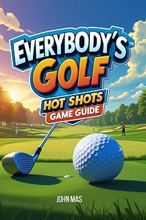 Everybody’s Golf: Hot Shots Game Guide: Conquer tournaments, and uncover every secret on the fairway