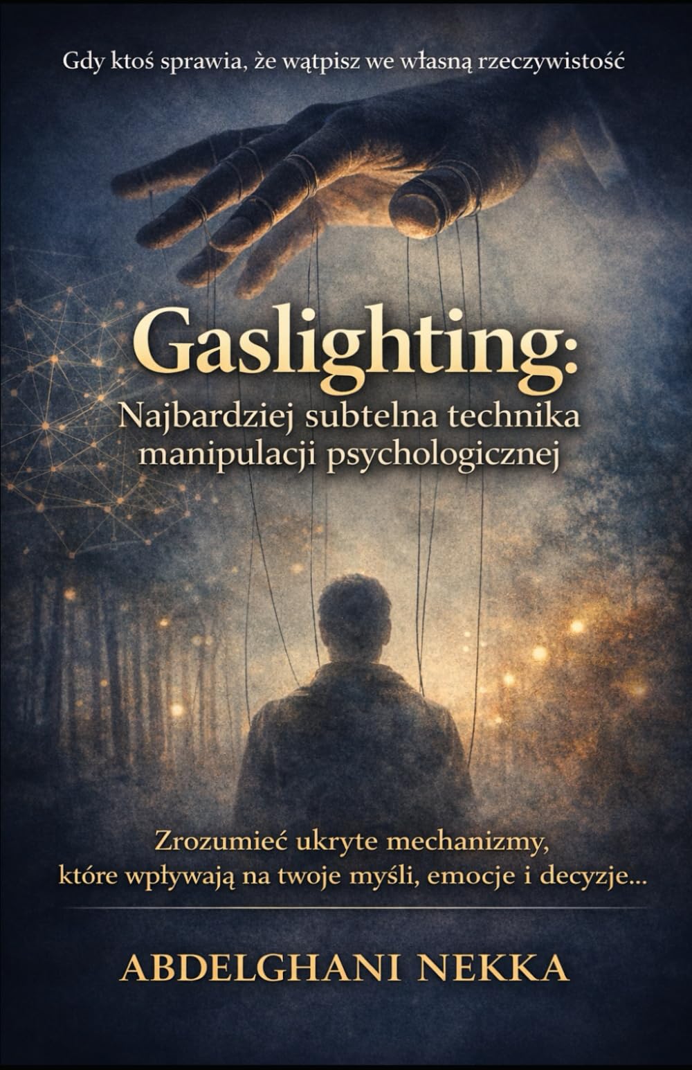 Gaslighting. Najbardziej Subtelna Technika Manipulacji Psychologicznej: Zrozumieć ukryte mechanizmy, które wpływają na twoje myśli, emocje i decyzje