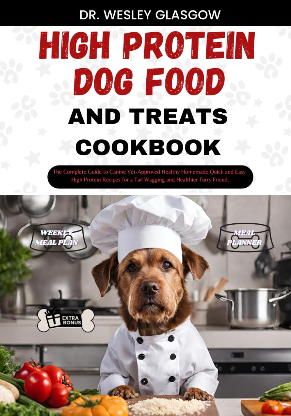 HIGH-PROTEIN DOG FOOD AND TREATS COOKBOOK: The Complete Guide to Canine Vet-Approved Healthy Homemade Quick and Easy High Protein Recipes for a Tail ... Ultimate Series for Healthy Canine Cuisine)