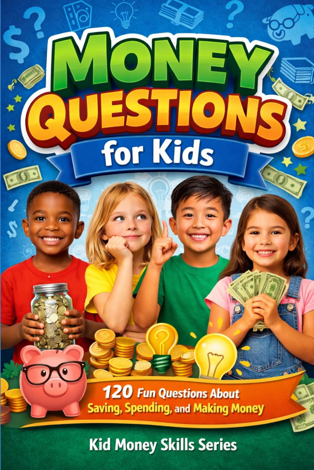 Money Questions for Kids: 120 Fun Questions About Saving, Spending, and Making Money