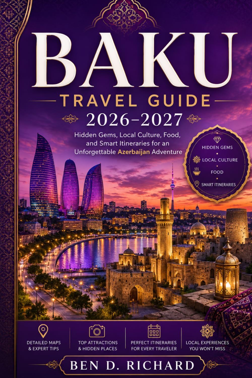 Baku Travel Guide 2026–2027: Hidden Gems, Local Culture, Food, and Smart Itineraries for an Unforgettable Azerbaijan Adventure