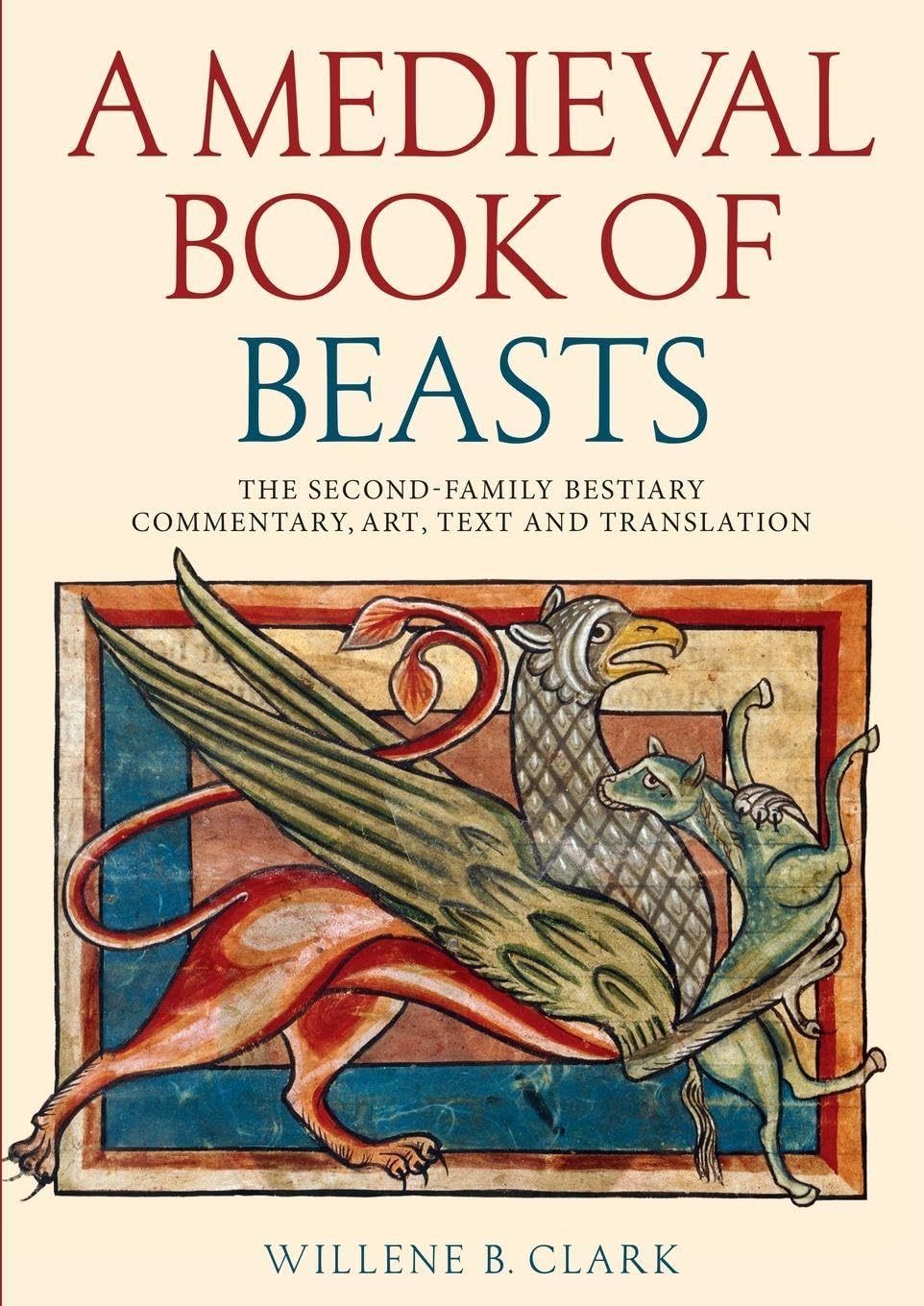A Medieval Book of Beasts: The Second-Family Bestiary. Commentary, Art, Text and Translation.