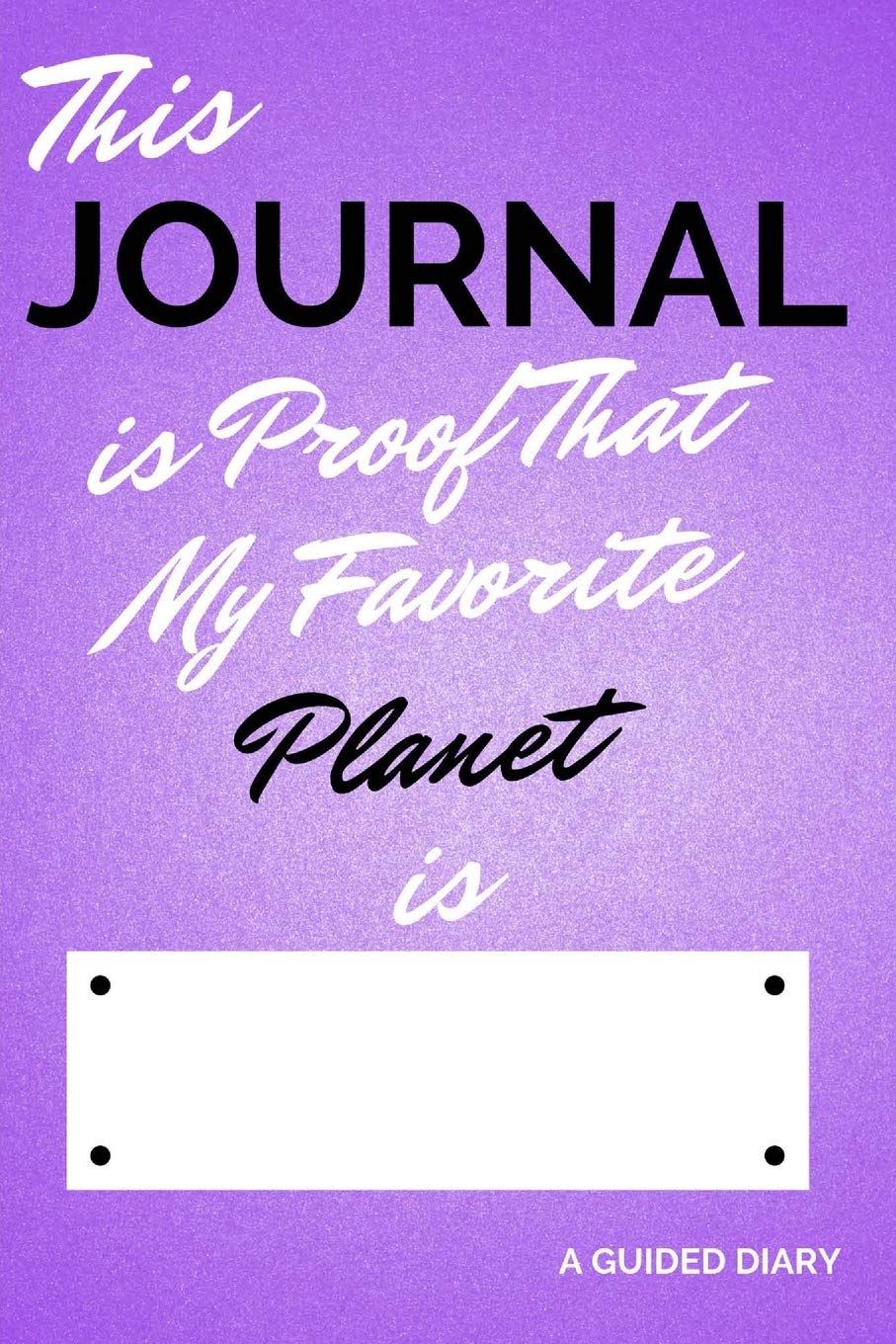 This Journal is Proof That My Favorite PLANET is [BLANK]: A Guided Diary - Fill-in-the-Cover Keepsake Questionnaire
