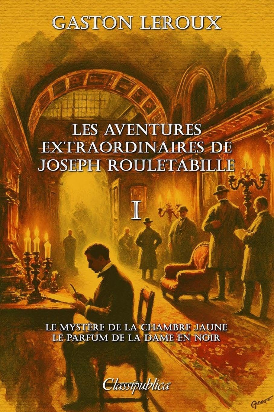 Les aventures extraordinaires de Joseph Rouletabille I: Le mystère de la chambre jaune & Le parfum de la Dame en noir