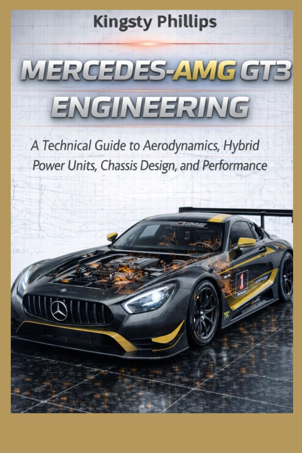 Mercedes-AMG GT3 Engineering: A Technical Guide to Aerodynamics, Hybrid Power Units, Chassis Design, and Performance (The Historic Legacy of Automotive Speed, Innovation & Design)