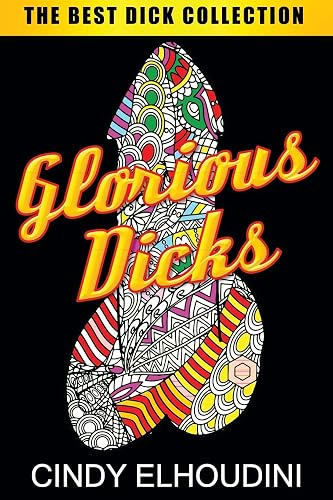 Adult Coloring Book: Glorious Dicks: Extreme Stress Relieving Dick Designs: Witty and Naughty Cock Coloring Book Filled with Floral, Mandalas and Paisley Patterns