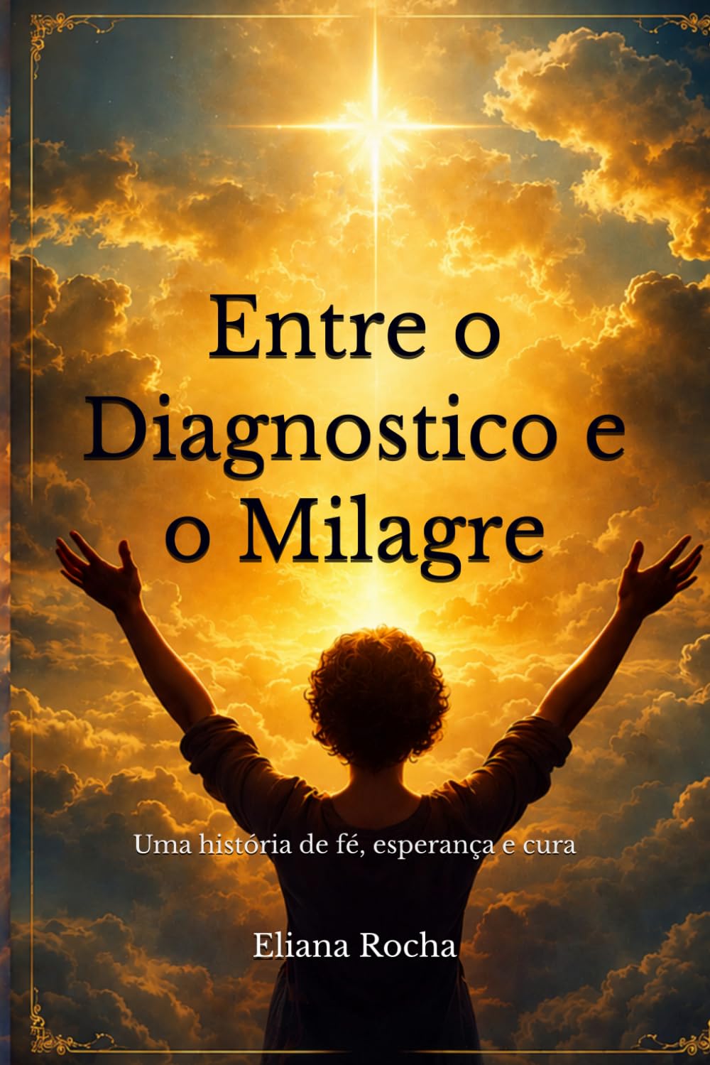Entre o Diagnostico e o Milagre: Uma história de fé, esperança e cura