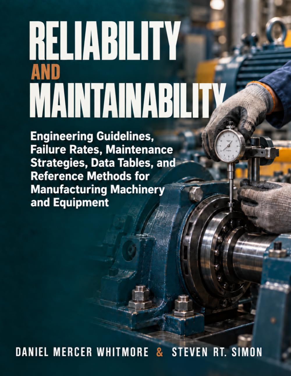 Reliability And Maintainability: Engineering Guidelines, Failure Rates, Maintenance Strategies, Data Tables, and Reference Methods for Manufacturing Machinery and Equipment
