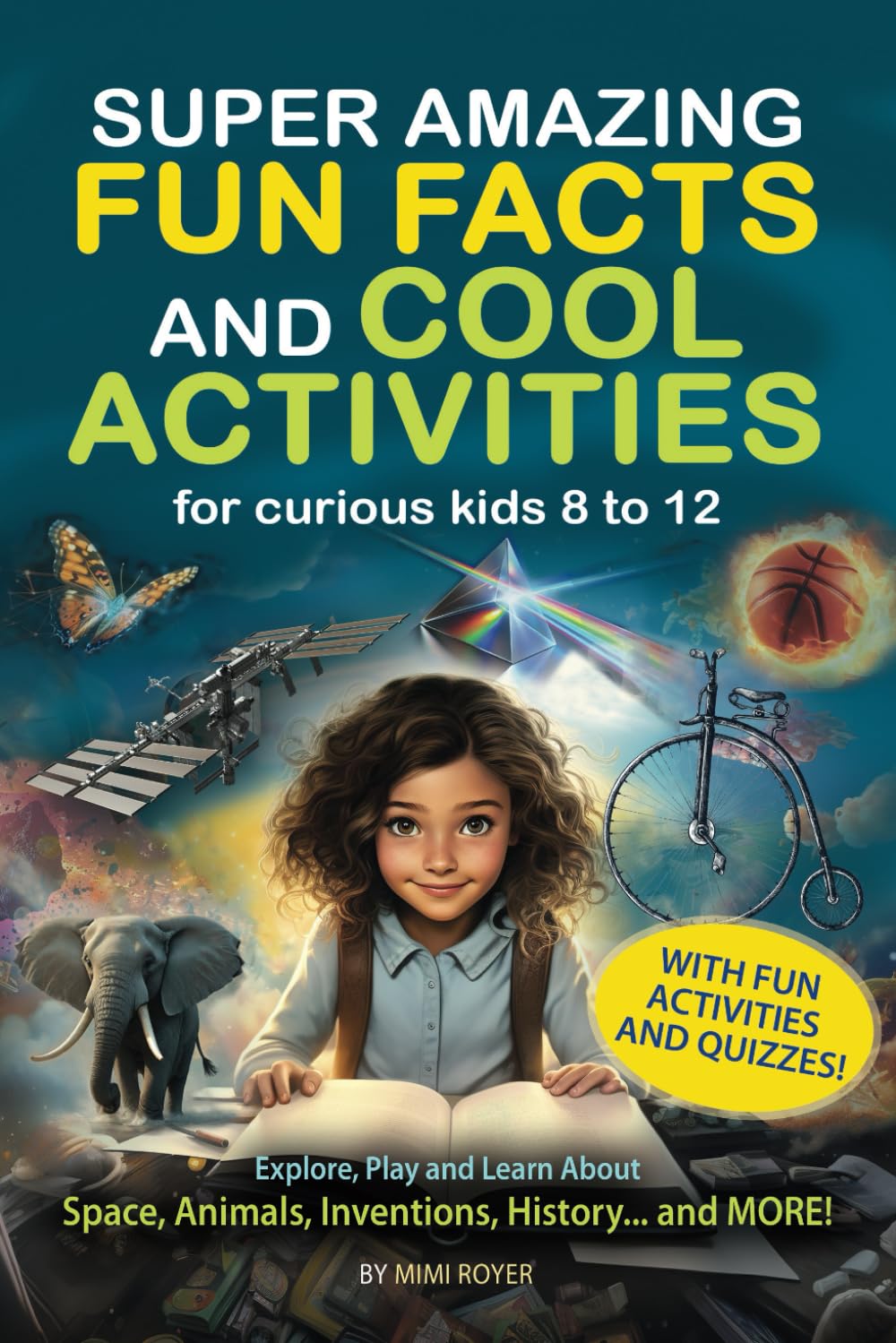 SUPER AMAZING FUN FACTS AND COOL ACTIVITIES for curious kids: Explore, Play and Learn About Space, Animals, Inventions, History… and MORE!