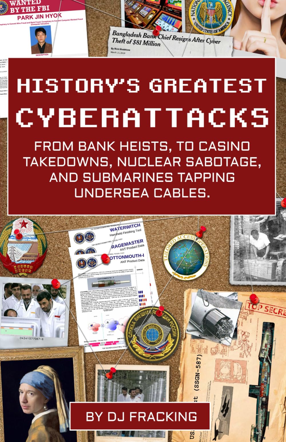 History's Greatest Cyberattacks: Bank heists, casino takedowns, nuclear facility sabotage, and submarines tapping undersea cables.