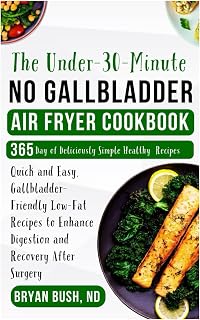 The Under-30-Minute No Gallbladder Air Fryer Cookbook: Quick and Easy, Gallbladder-Friendly Low-Fat Recipes to Enhance Digestion and Recovery After Surgery