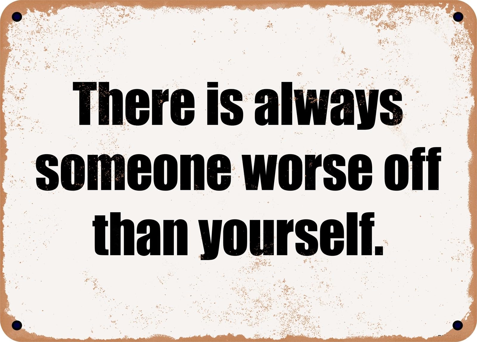 Miaomansenstore Metal Sign - There Is Always Someone Worse Off Than Yourself Home Decor