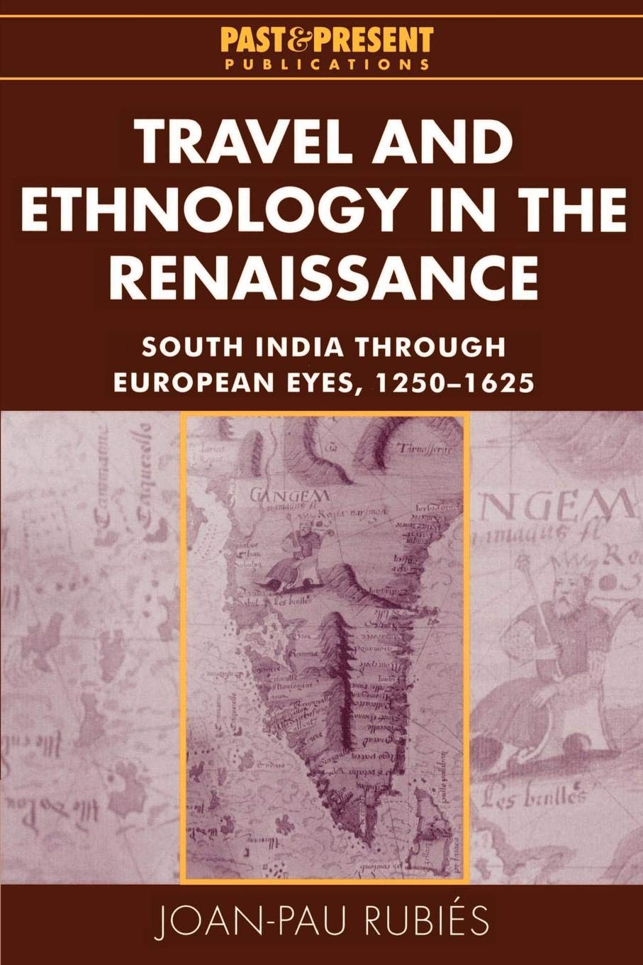 Travel and Ethnology in the Renaissance: South India Through European Eyes, 1250-1625 (Past and Present Publications)