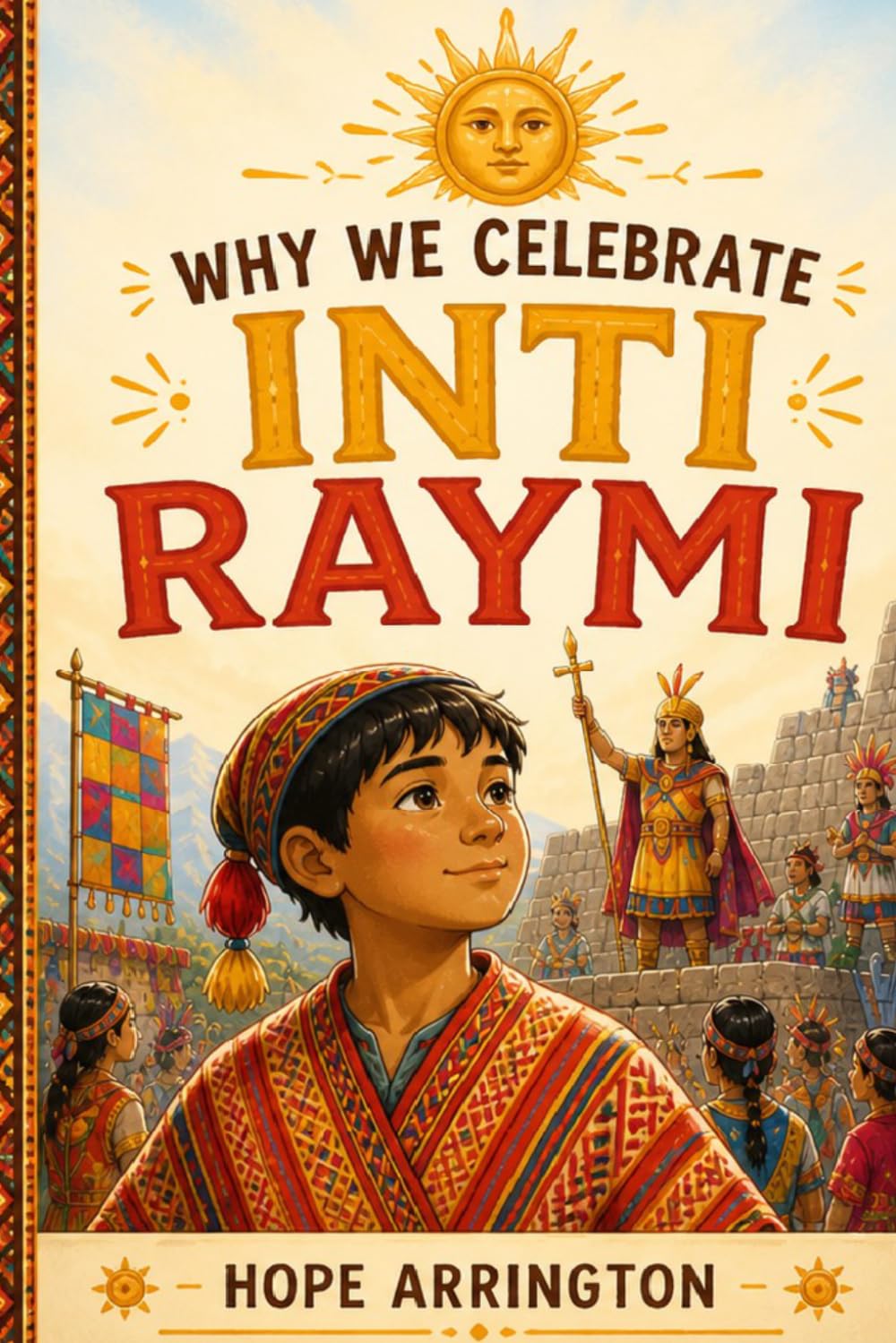 Why We Celebrate Inti Raymi: The Festival of the Sun in Peru | Peruvian Cultural Holiday Book for Kids | South America Traditions for Boys & Girls | ... Years and Above (Why We Celebrate Holidays)