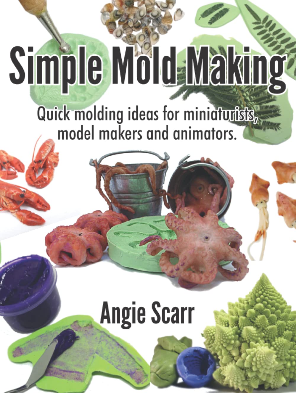 Simple Mold Making: Quick molding ideas for miniaturists, model makers and animators