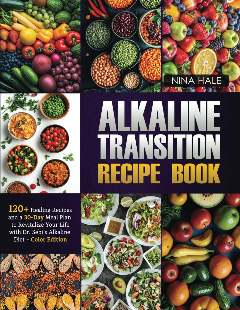Alkaline Transition Recipe Book: 120+ Healing Recipes and a 30-Day Meal Plan to Revitalize Your Life with Dr. Sebi’s Alkaline Diet – Color Edition