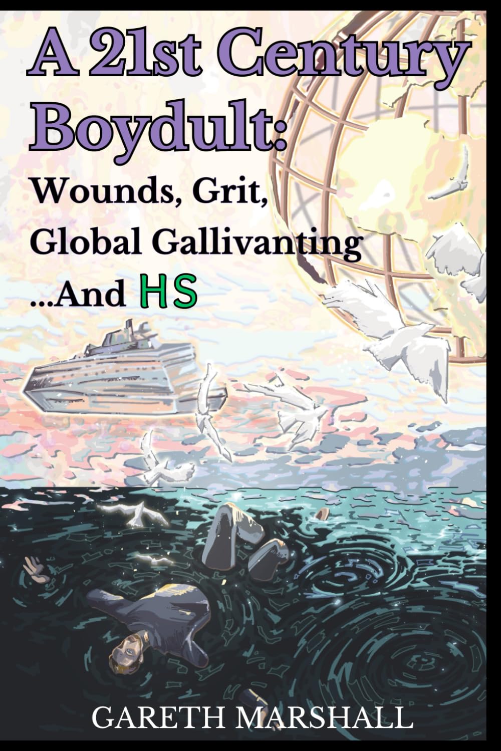 A 21st Century Boydult: Wounds, Grit, Global Gallivanting...And HS