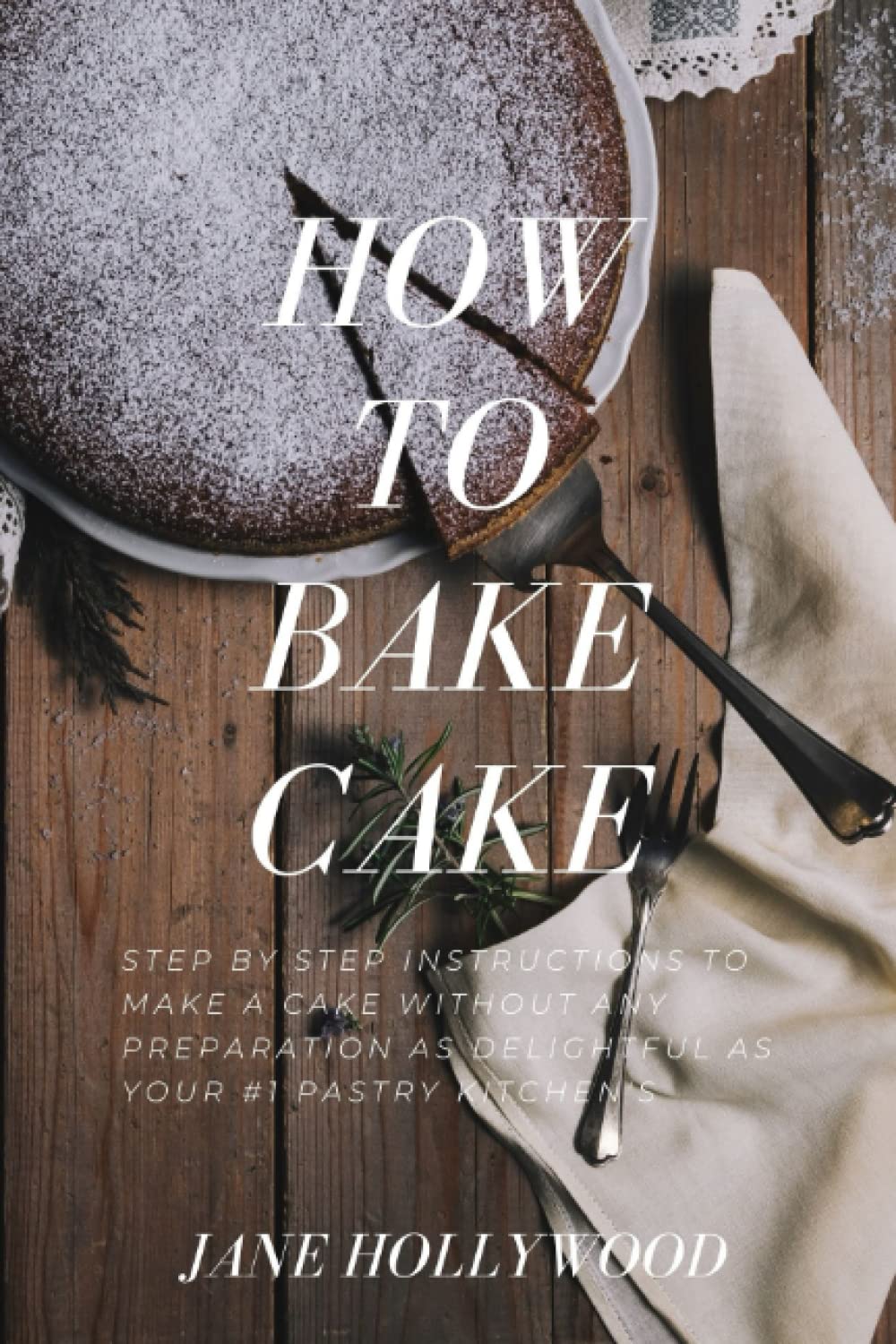 HOW TO BAKE CAKE: Step by step instructions to Make a Cake Without any preparation as Delightful as Your #1 Pastry kitchen's