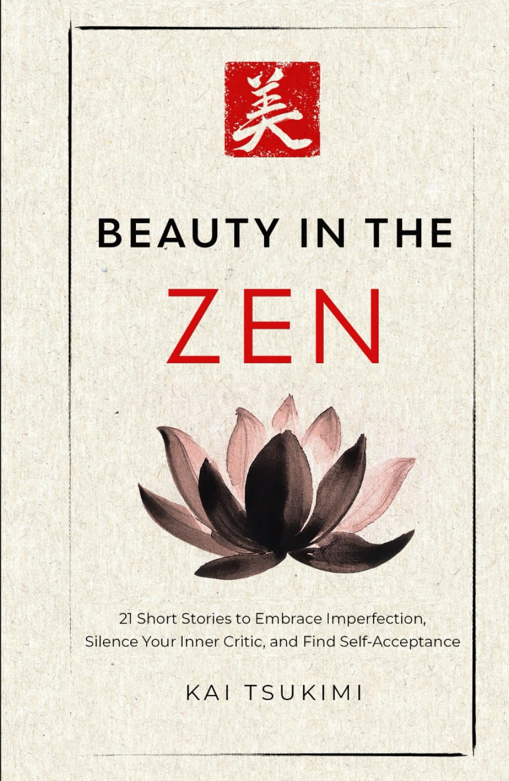 Beauty in the Zen: 21 Short Stories to Embrace Imperfection, Silence Your Inner Critic, and Find Self-Acceptance - Includes Reflections for Beginners: 3 (The Zen Storyteller)
