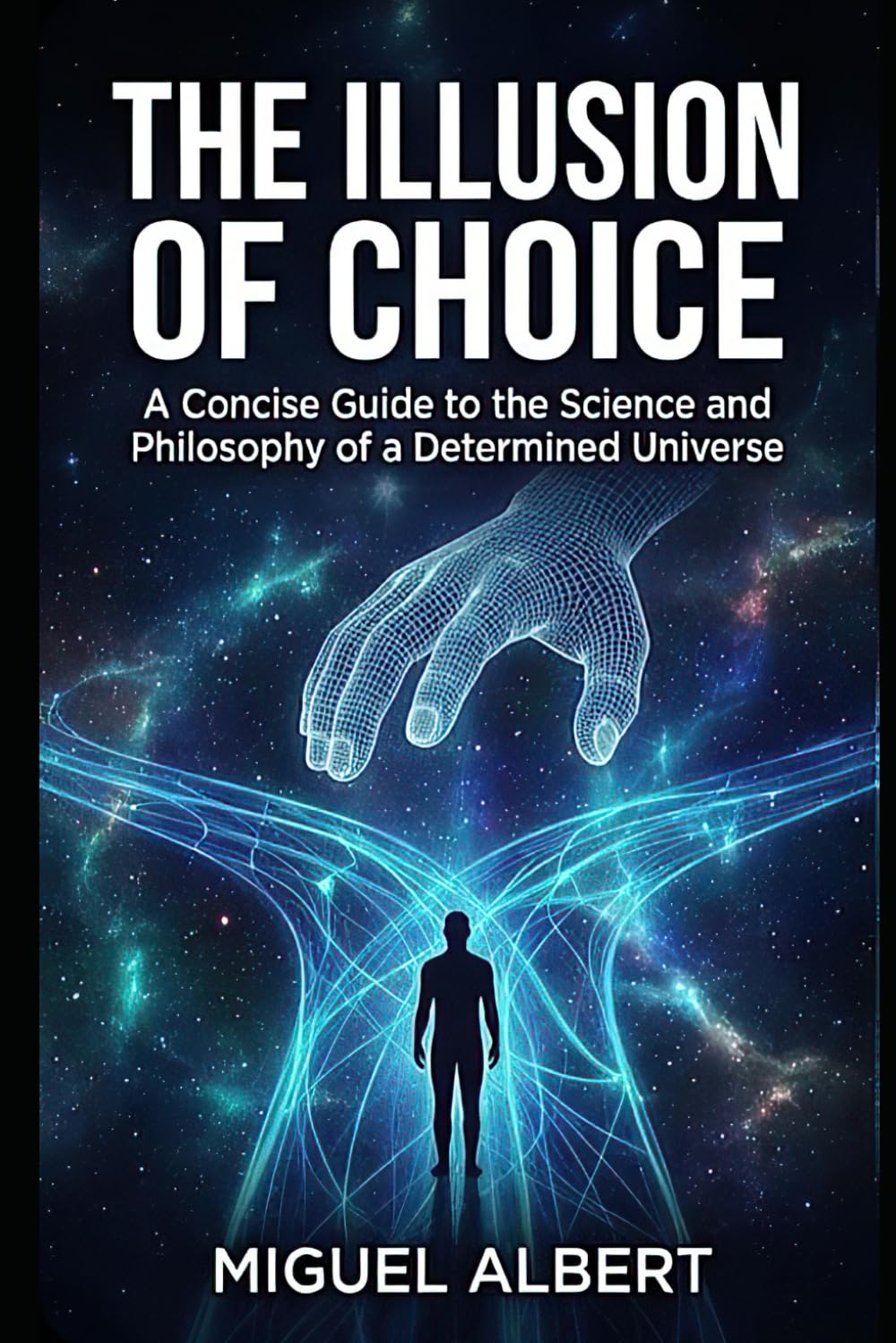 The Illusion of Choice: A Concise Guide to the Science and Philosophy of a Determined Universe