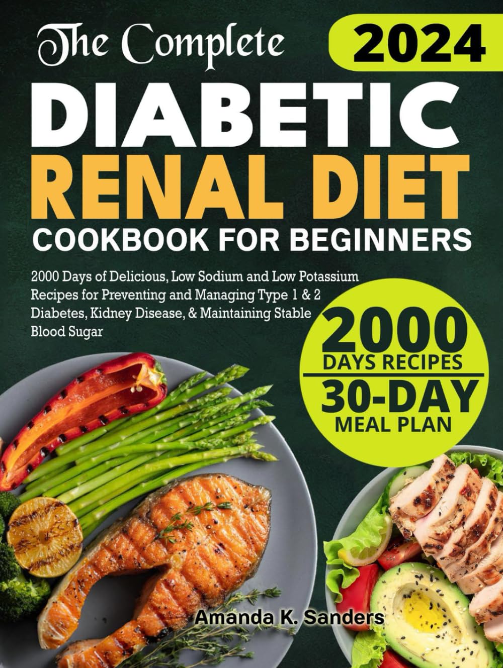 THE COMPLETE DIABETIC RENAL DIET COOKBOOK FOR BEGINNERS: 2000 Days of Delicious, Low Sodium and Low Potassium Recipes for Preventing and Managing Type ... Disease, & Maintaining Stable Blood Sugar