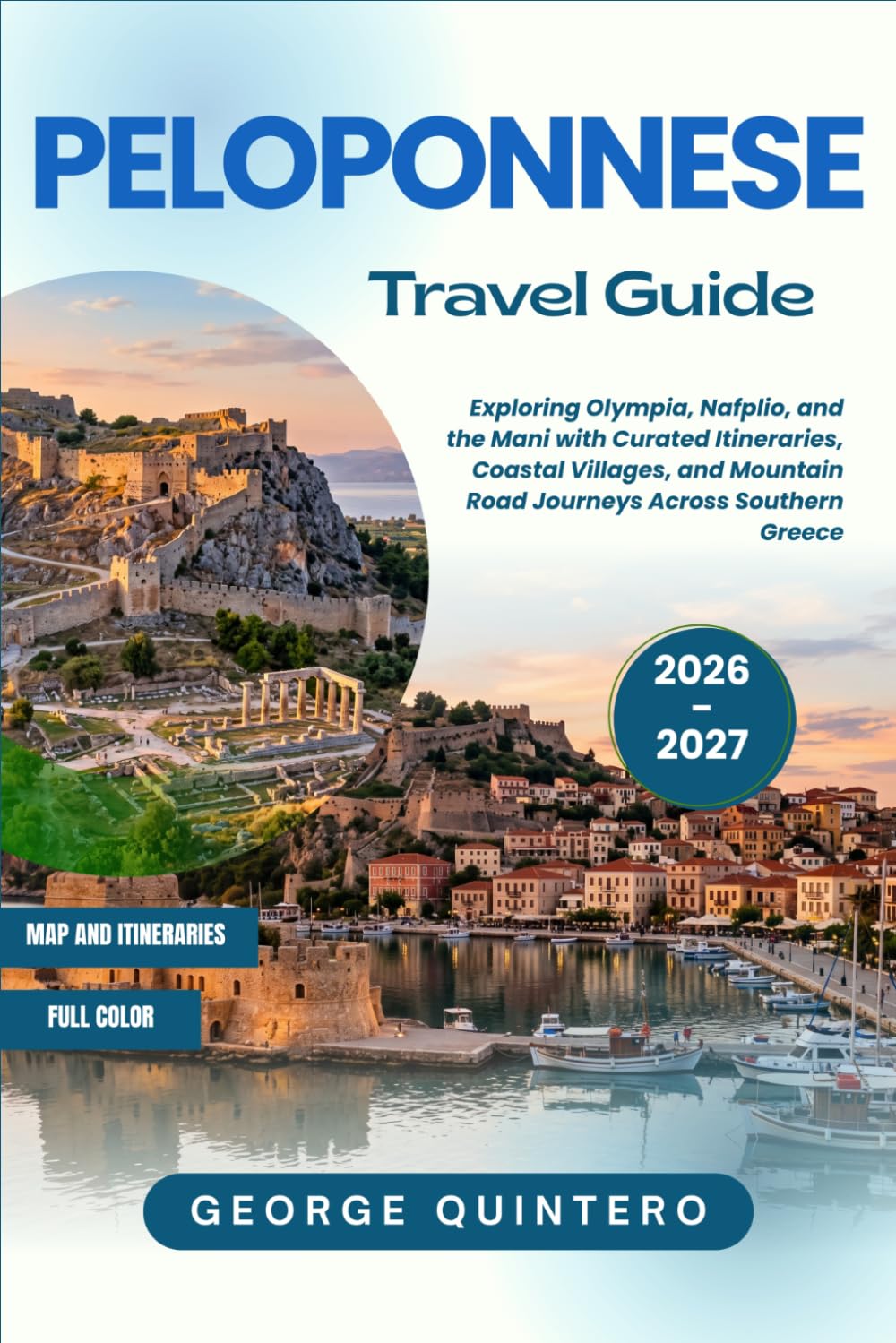 Peloponnese Travel Guide 2026 · 2027: Exploring Olympia, Nafplio, and the Mani with Curated Itineraries, Coastal Villages, and Mountain Road Journeys Across Southern Greece