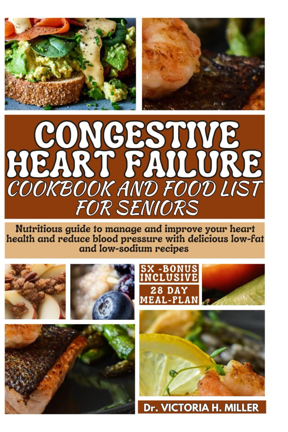 CONGESTIVE HEART FAILURE COOKBOOK AND FOOD LIST FOR SENIORS: Nutritious guide with a 28-day meal plan to manage and improve your heart health and ...