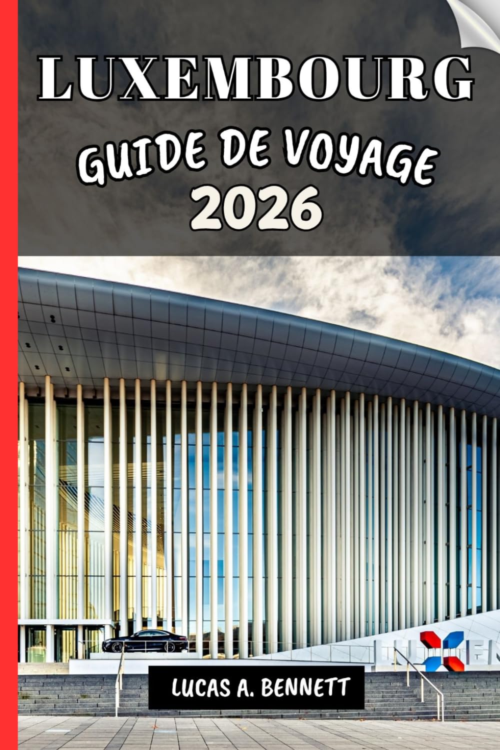 LUXEMBOURG GUIDE DE VOYAGE 2026: Votre guide pour des souvenirs impérissables, des aventures inoubliables et des expériences uniques.