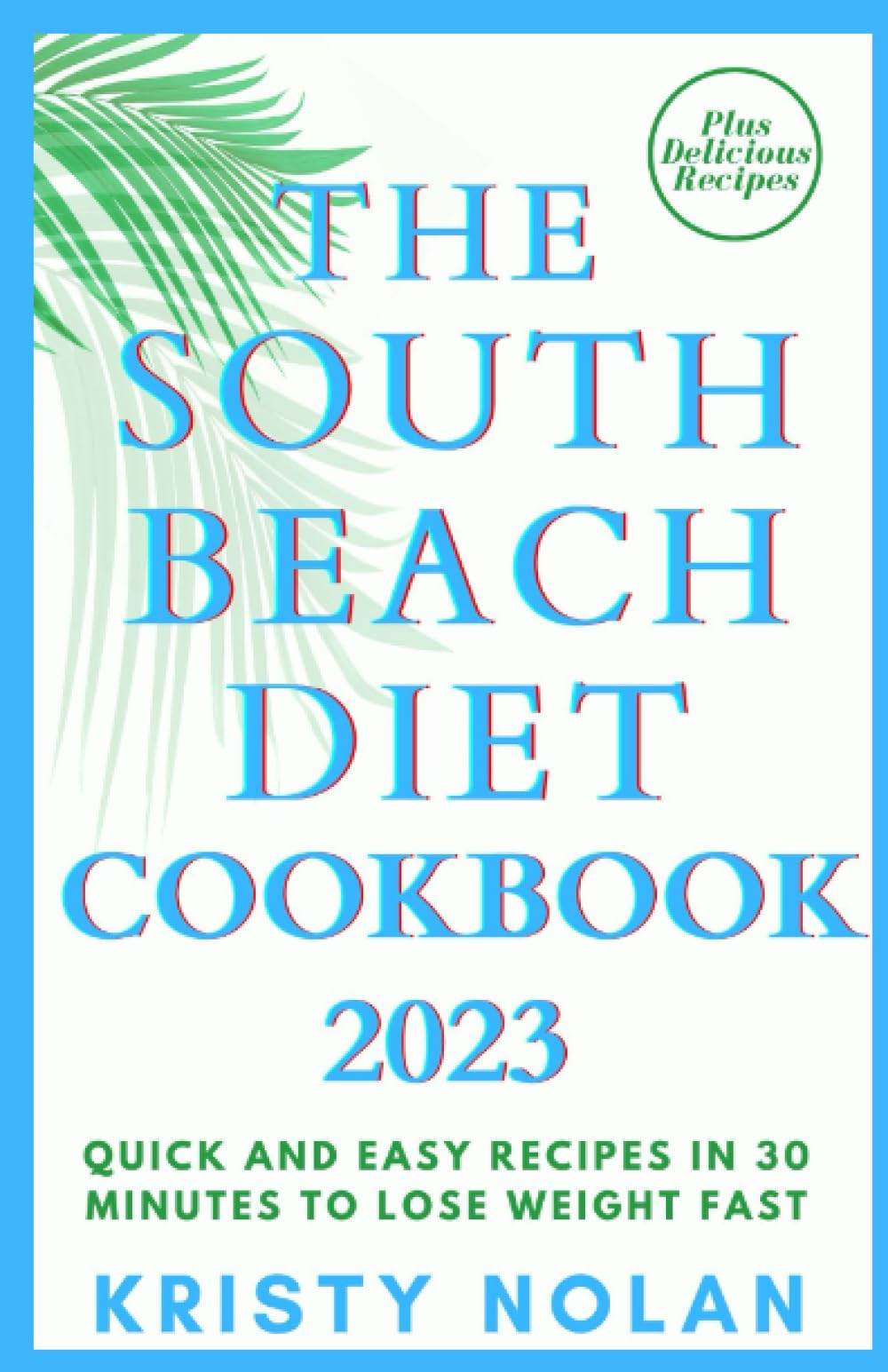 The South Beach Diet Cookbook 2023: Quick and Easy Recipes in 30 Minutes To Lose Weight Fast and Have A Better Health, Plus Delicious and Friendly Recipes