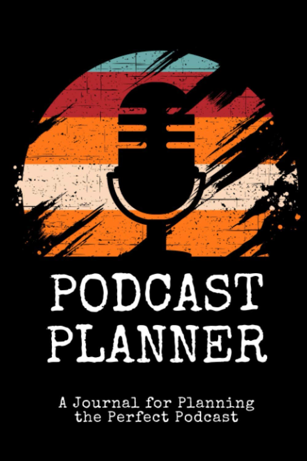 Podcast Planner | A Journal for Planning the Perfect Podcast: Journal Notebook for Podcasters, Creators, and Storytelling