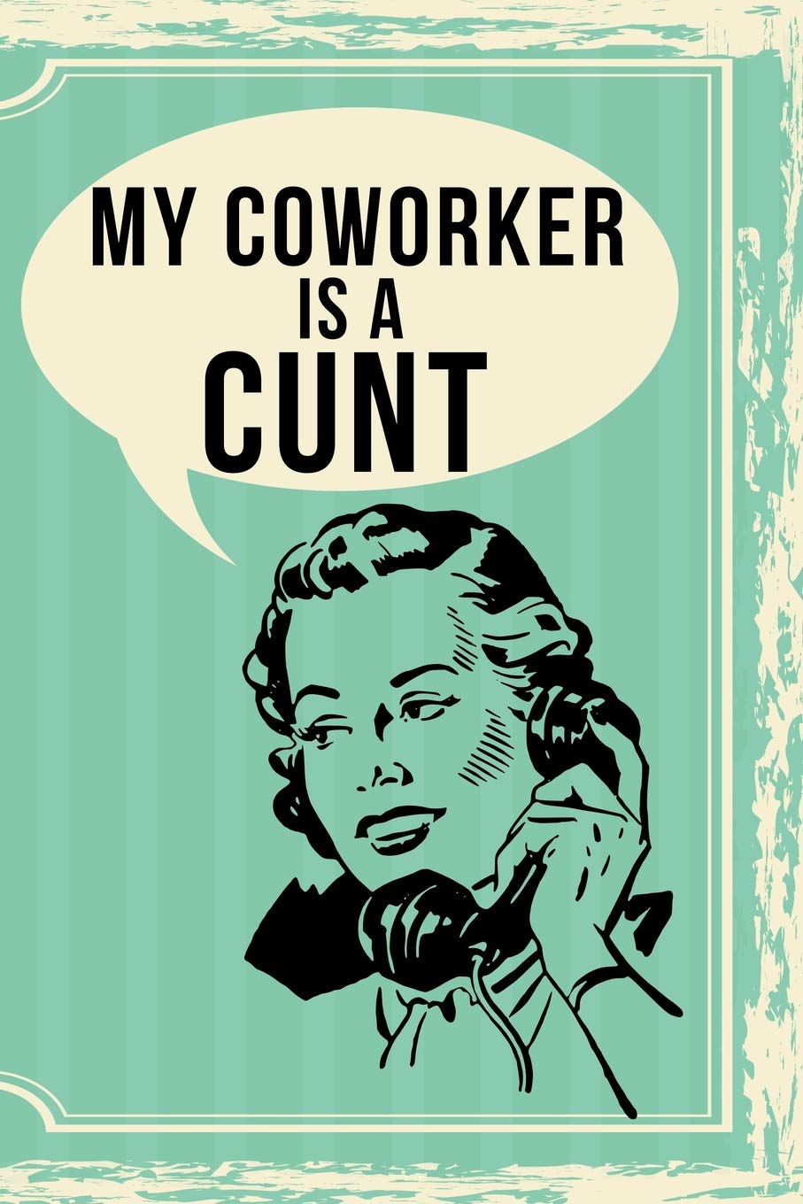 My Coworker Is A Cunt: 108-page Funny Swear Word Journal, Coworker Rude Notebook, Curse Word Swearing Sarcasm Humor Satire For Women, Retro Vintage Cover