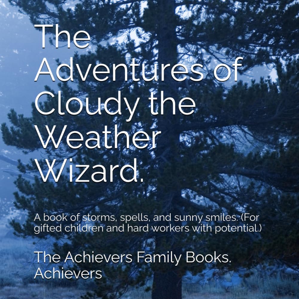 The Adventures of Cloudy the Weather Wizard.: A book of storms, spells, and sunny smiles. (For gifted children and hard workers with potential.)