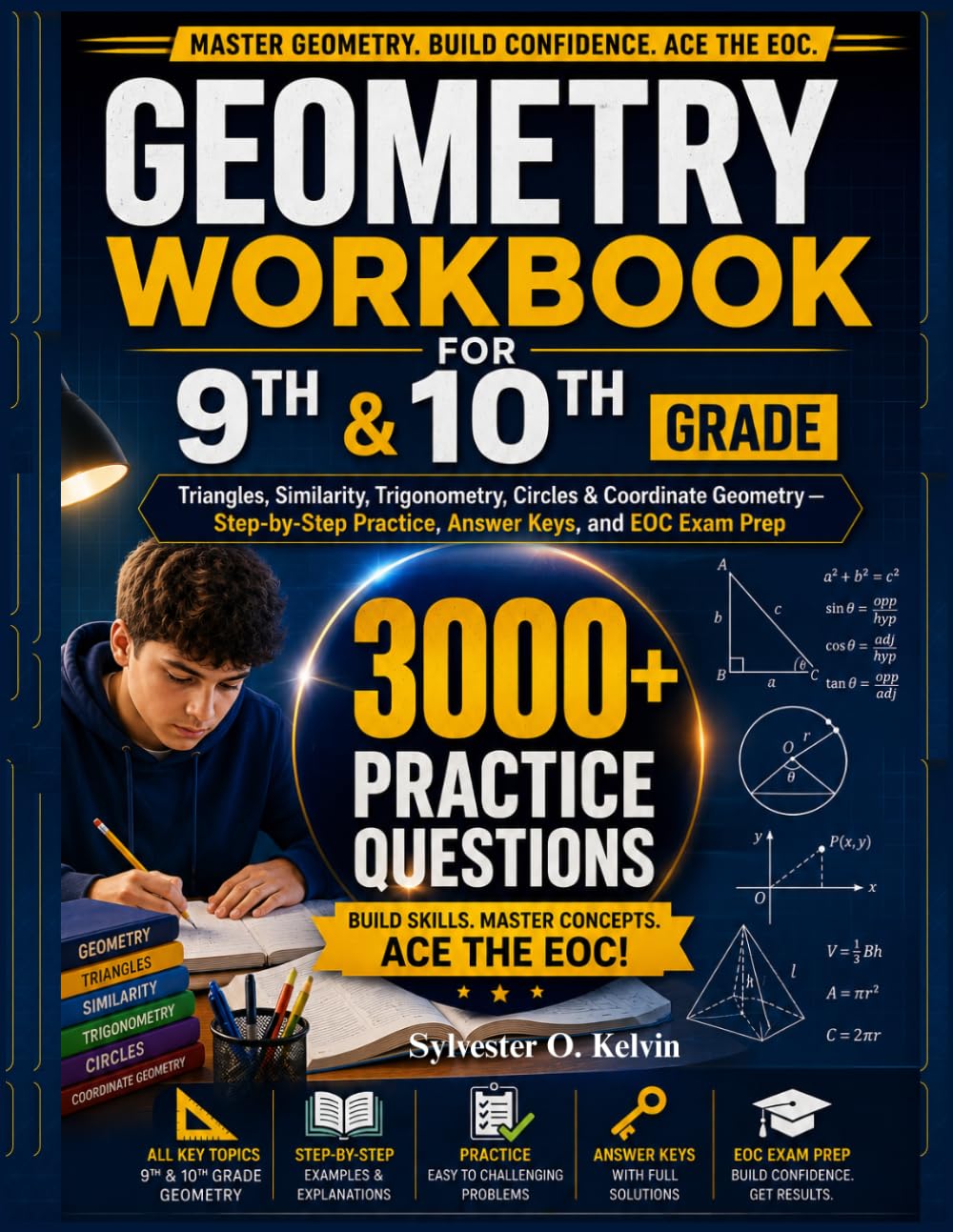 GEOMETRY WORKBOOK FOR 9TH & 10TH GRADE: Triangles, Similarity, Trigonometry, Circles & Coordinate Geometry — Step-by-Step Practice, Answer Keys, and EOC Exam Prep (Kelvin Academic Success Series)