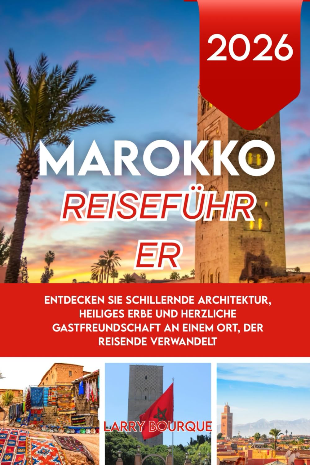 MAROKKO REISEFÜHRER 2026: Entdecken Sie schillernde Architektur, heiliges Erbe und herzliche Gastfreundschaft an einem Ort, der Reisende verwandelt