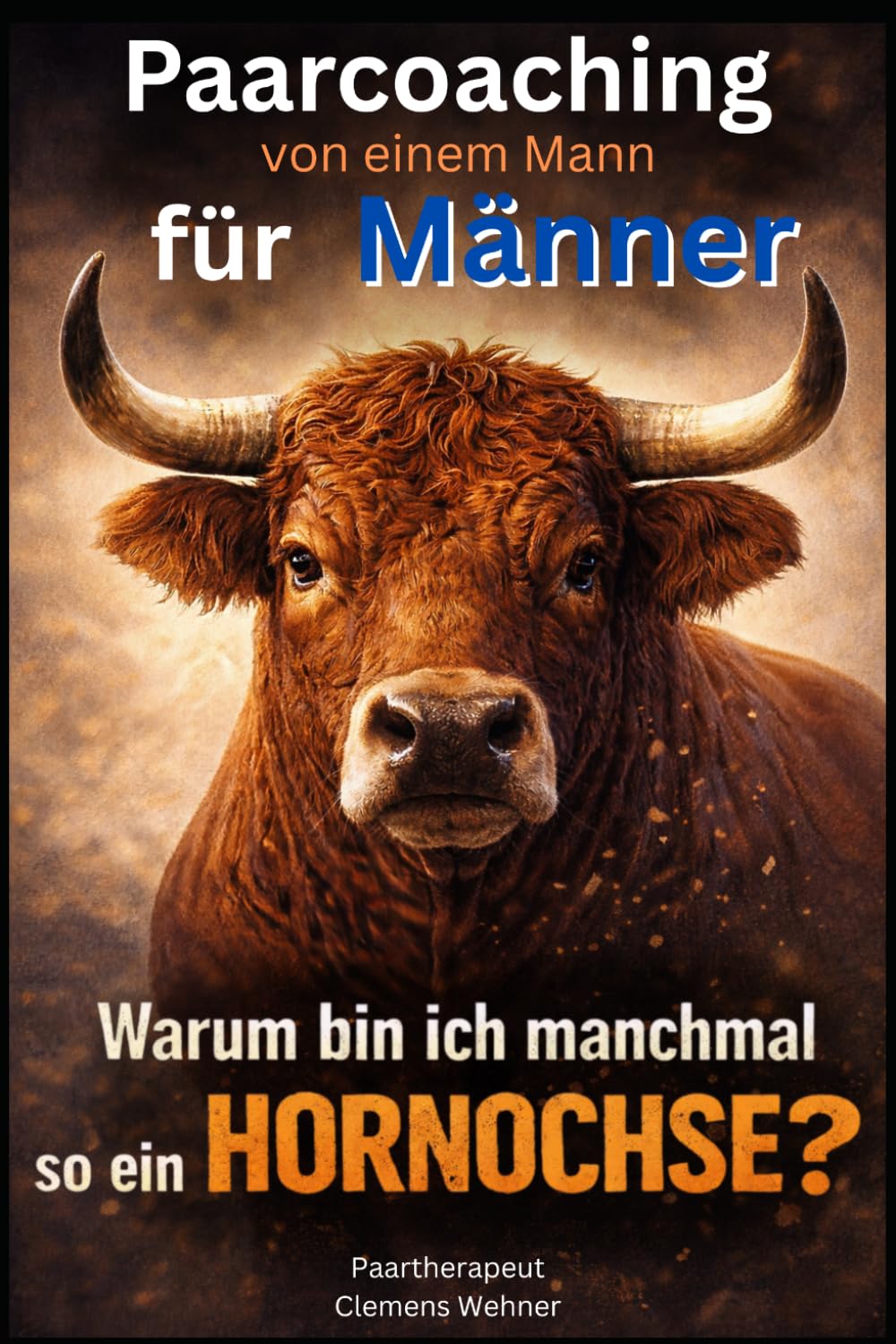 Warum bin ich manchmal so ein Hornochse?: Paarcoaching von einem Mann für Männer