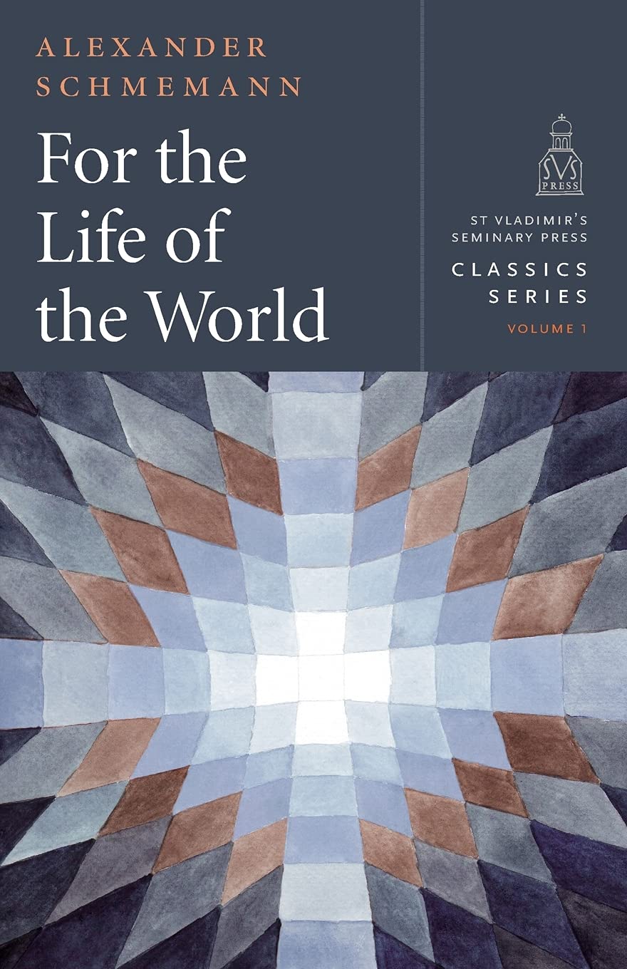 For the Life of the World: Sacraments and Orthodoxy (St. Vladimir's Seminary Press Classics, 1)