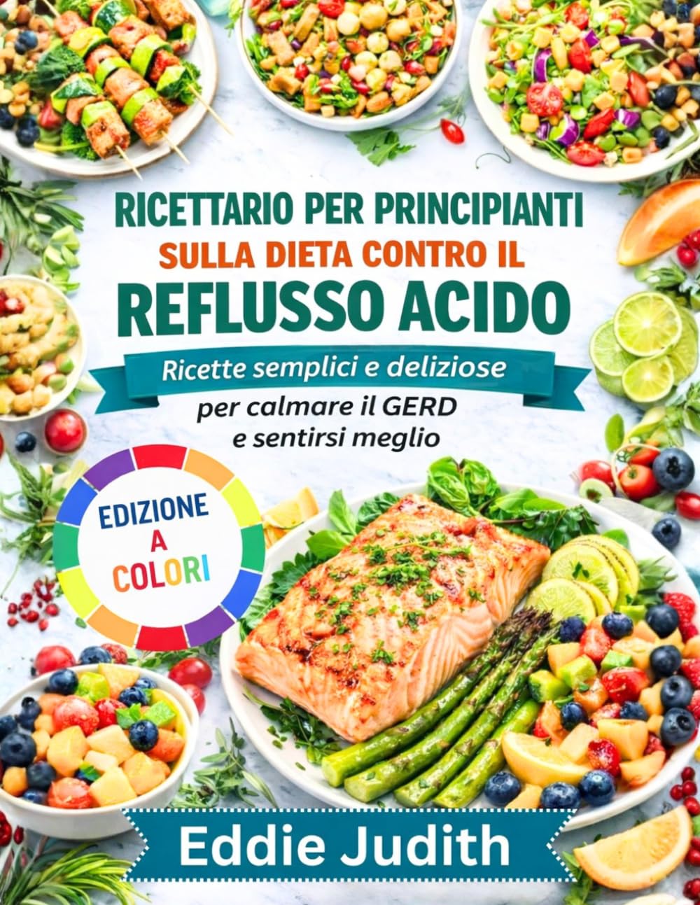 RICETTARIO PER PRINCIPIANTI SULLA DIETA CONTRO IL REFLUSSO ACIDO: Ricette semplici e deliziose per calmare il GERD e sentirsi meglio