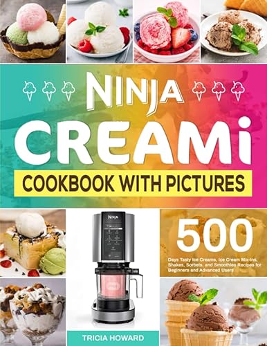 Ninja CREAMi Cookbook with Pictures 500 Days Tasty Ice Creams, Ice Cream Mix-Ins, Shakes, Sorbets, and Smoothies Recipes for Beginners and Advanced