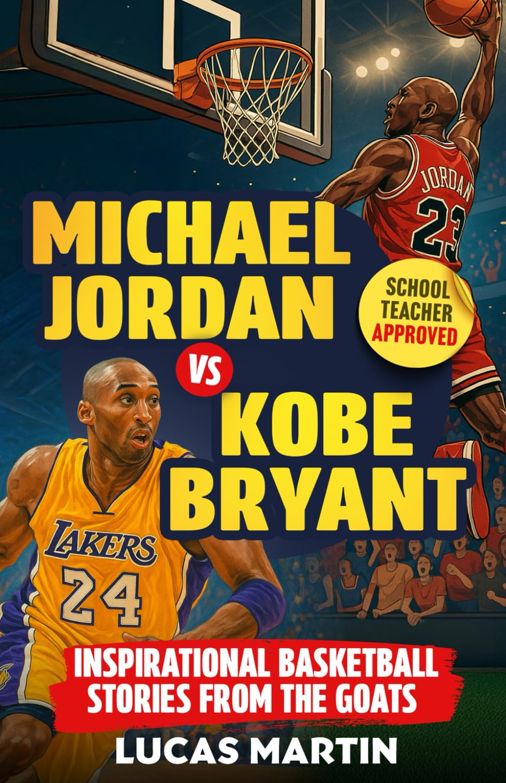 Michael Jordan Vs. Kobe Bryant: Inspirational Basketball Stories For Kids from the GOATs: Basketball Books For Kids and Young Athletes On Mental