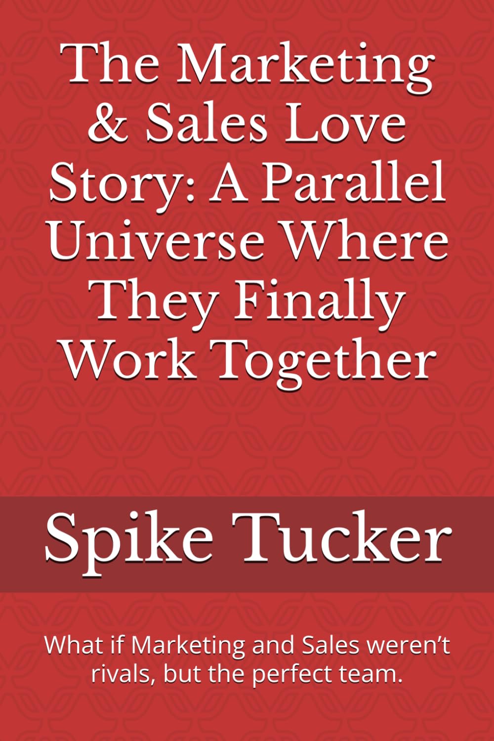 The Marketing & Sales Love Story: A Parallel Universe Where They Finally Work Together: What if Marketing and Sales weren’t rivals, but the perfect ... (AI-Powered Marketing and Sales Mastery)
