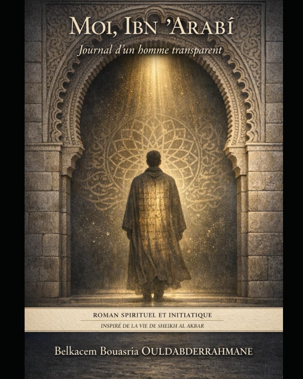 Moi, Ibn ʿArabī: Journal d’un homme transparent (LES MAITRES SOUFIS)