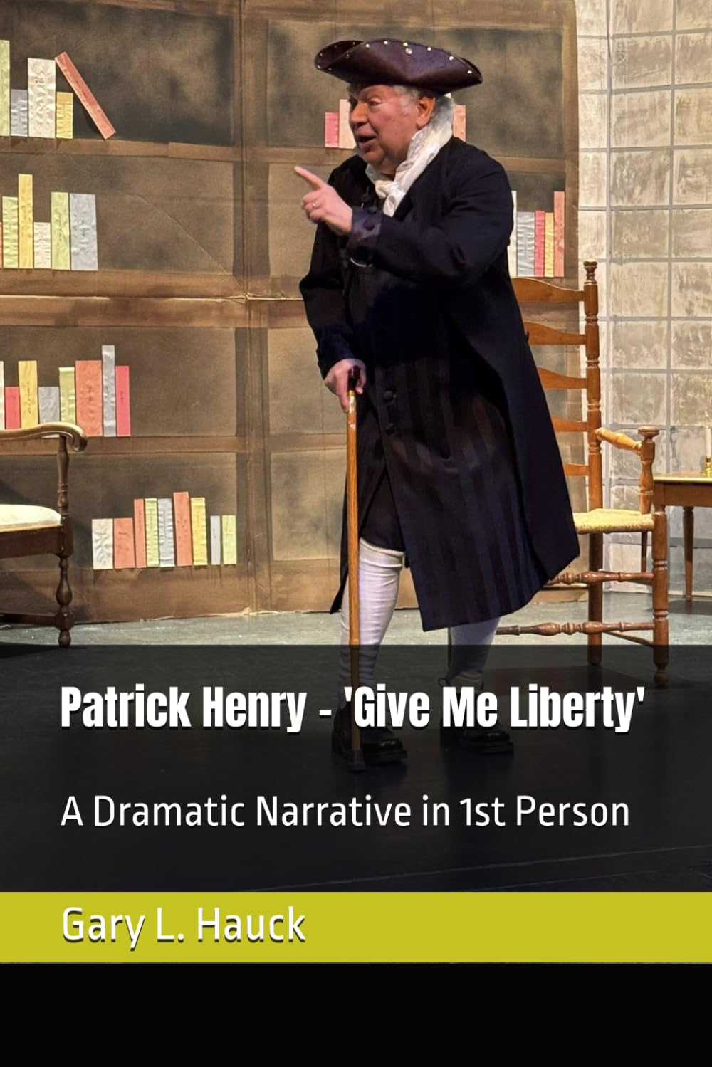 Patrick Henry -- 'Give Me Liberty': A Dramatic Narrative in 1st Person