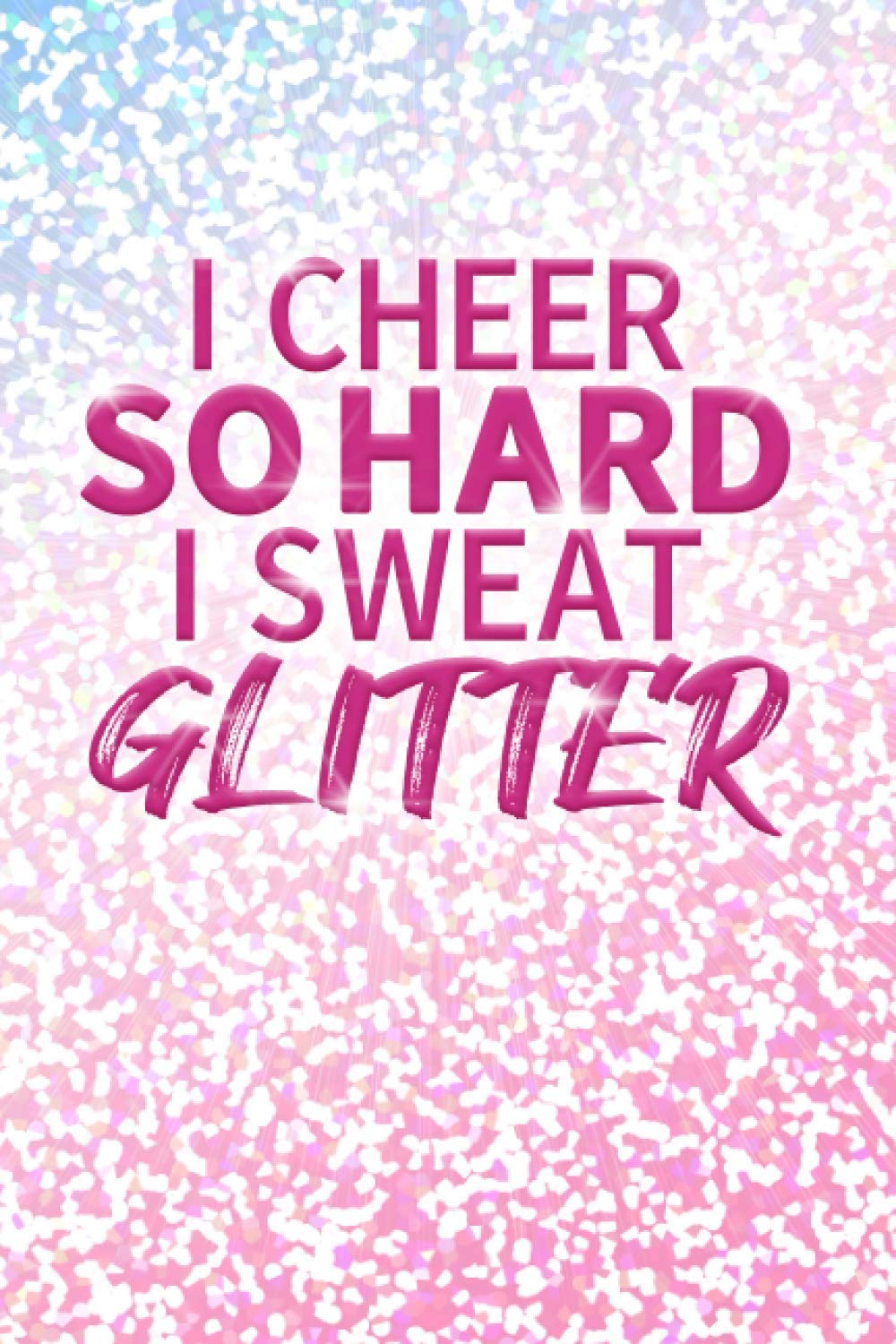 I Cheer So Hard I Sweat Glitter: Cheerleading Cheerleader Lined Journal Notebook Unique Gifts for Girls & Kids, Teens, Women 6"x9" inches 120 pages