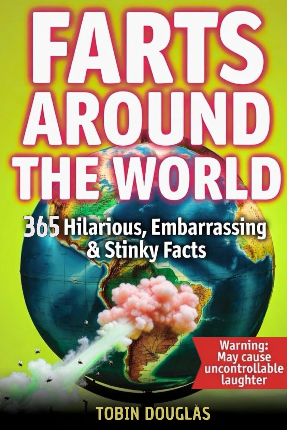FARTS AROUND THE WORLD: 365 HILARIOUS, EMBARRASSING, AND STINKY FACTS